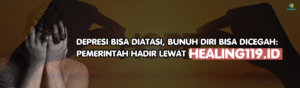 Depresi Bisa Diatasi, Bunuh Diri Bisa Dicegah: Pemerintah Hadir Lewat healing119.id